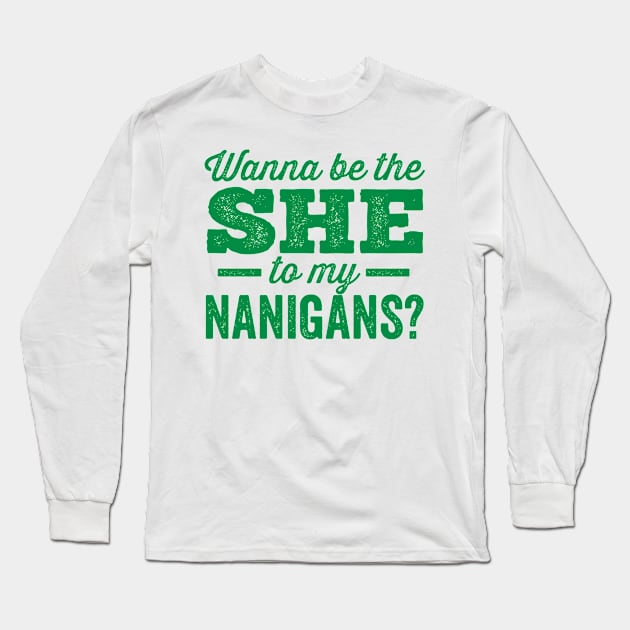 Wanna Be the She to My Nanigans? Shenanigans Long Sleeve T-Shirt by DetourShirts